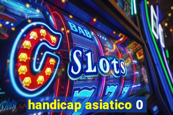 handicap asiatico 0